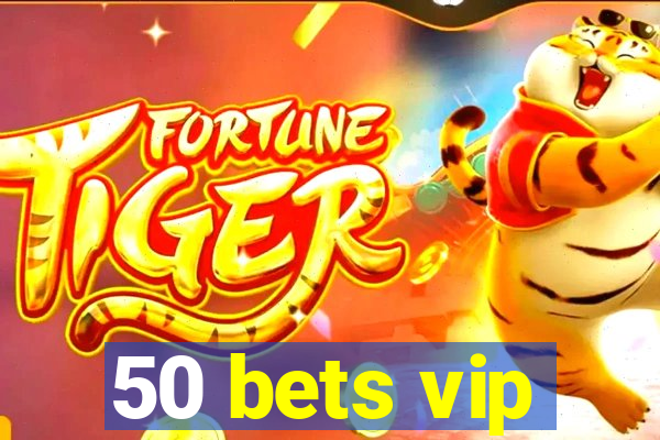 50 bets vip